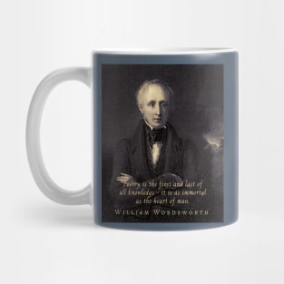 William Wordsworth portrait and  quote:  Poetry is the first and last of all knowledge — it is as immortal as the heart of man. Mug